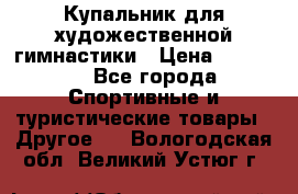 Купальник для художественной гимнастики › Цена ­ 15 000 - Все города Спортивные и туристические товары » Другое   . Вологодская обл.,Великий Устюг г.